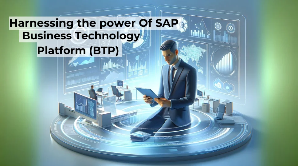 Harnessing the Power of SAP Business Technology Platform (BTP)