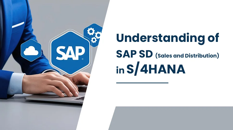 A Comprehensive Understanding of SAP SD (Sales and Distribution) in S/4HANA