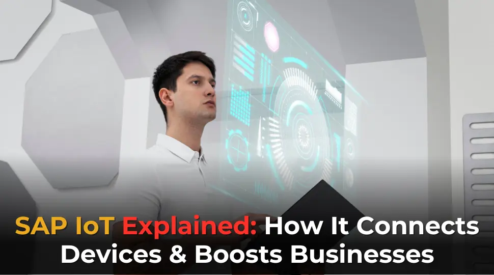 SAP IoT Explained: How It Connects Devices & Boosts Businesses
